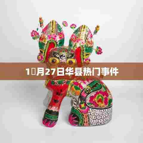华县热点事件揭秘，一月二十七日发生了什么？