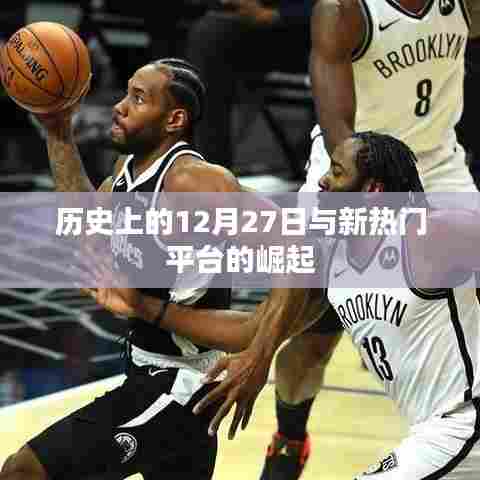 历史上的大事件与新平台的崛起,揭秘十二月二十七日背后的故事