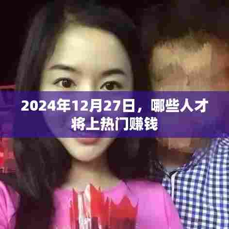 未来热门赚钱人才预测,2024年12月27日展望