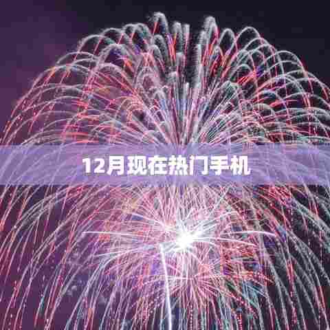 最新热门手机推荐，12月选购指南