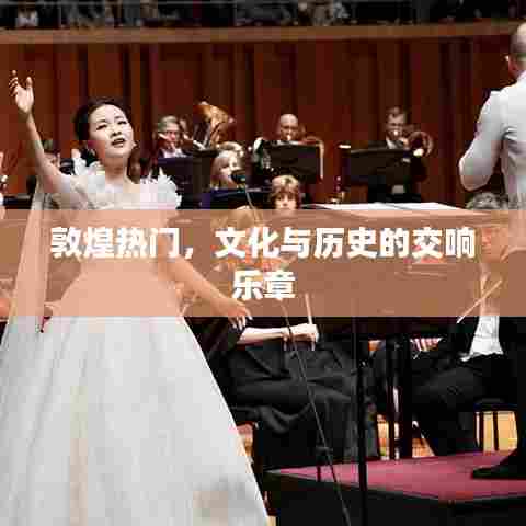 敦煌文化与历史的交响,热门旅游胜地探秘