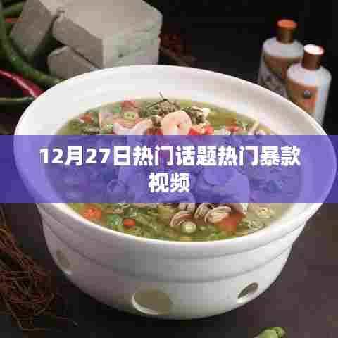 12月27日爆款视频,热门话题一网打尽