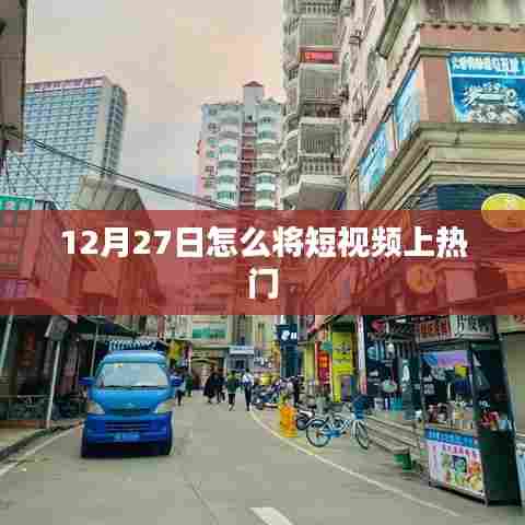 短视频热门秘诀,如何提升视频曝光率(12月攻略)