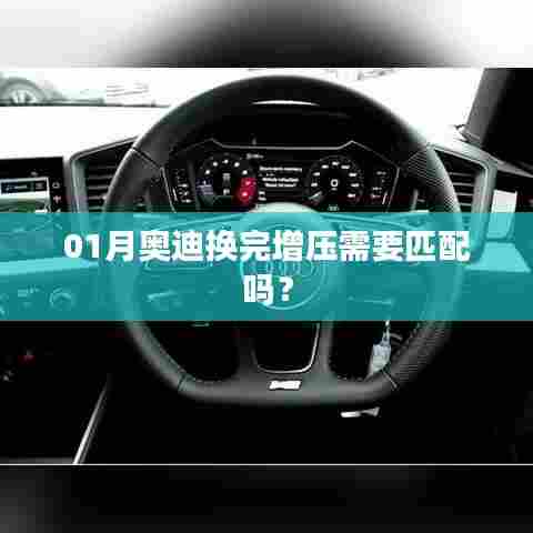 奥迪更换增压器后需进行匹配吗?