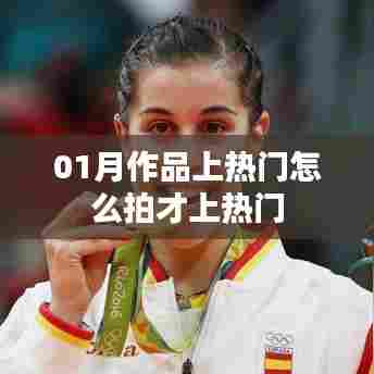 如何拍摄作品上热门技巧指南，01月热门攻略