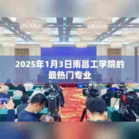 南昌工学院热门专业一览，2025年1月3日最新榜单