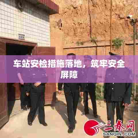 车站安检措施落地，筑牢安全屏障