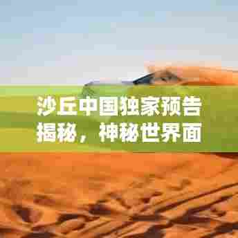 沙丘中国独家预告揭秘，神秘世界面纱即将揭开！