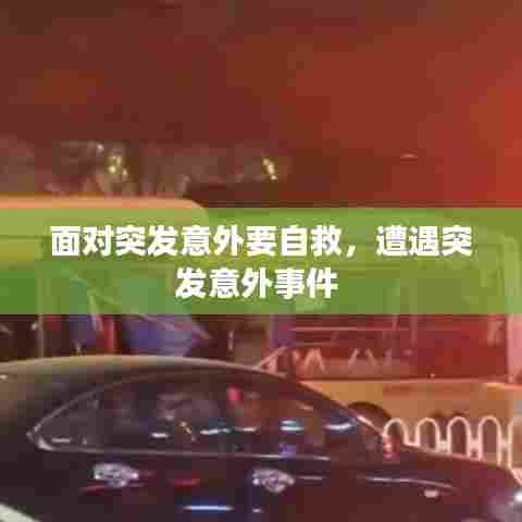 面对突发意外要自救，遭遇突发意外事件 