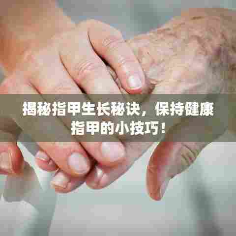 揭秘指甲生长秘诀,保持健康指甲的小技巧!