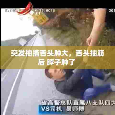 突发抽搐舌头肿大，舌头抽筋后 脖子肿了 