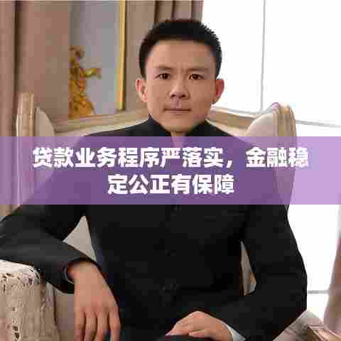 贷款业务程序严落实，金融稳定公正有保障