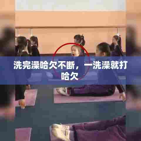 洗完澡哈欠不断,一洗澡就打哈欠