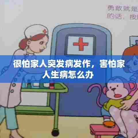 很怕家人突发病发作，害怕家人生病怎么办 