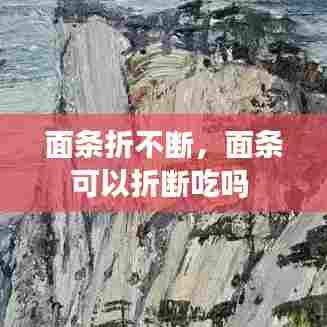 面条折不断，面条可以折断吃吗 