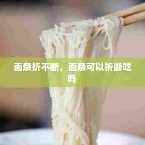 面条折不断,面条可以折断吃吗