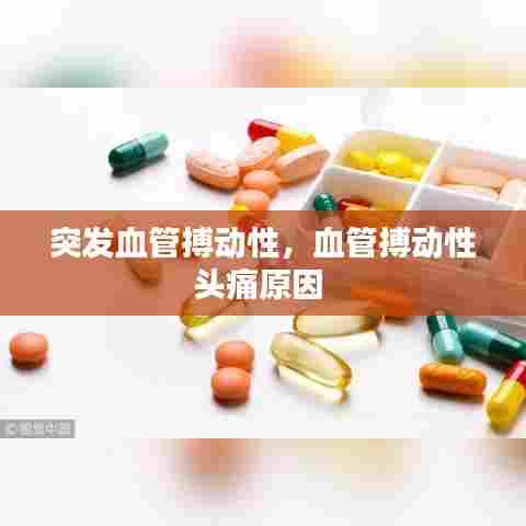 突发血管搏动性，血管搏动性头痛原因 