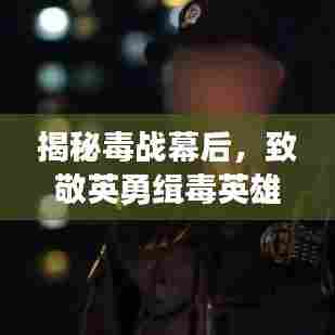 揭秘毒战幕后，致敬英勇缉毒英雄，一线工作者的无声战斗