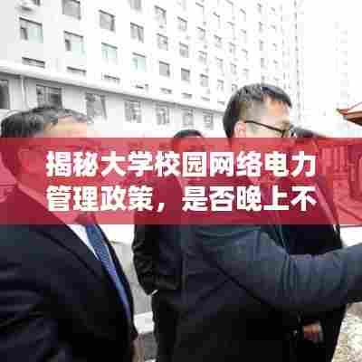揭秘大学校园网络电力管理政策，是否晚上不断电断网？