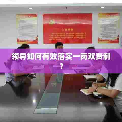 领导如何有效落实一岗双责制?