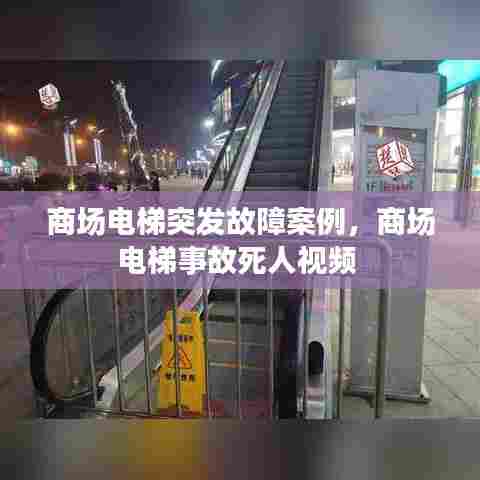商场电梯突发故障案例，商场电梯事故死人视频 