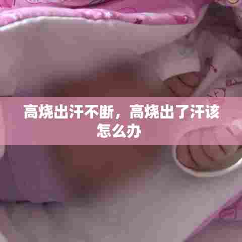 高烧出汗不断,高烧出了汗该怎么办