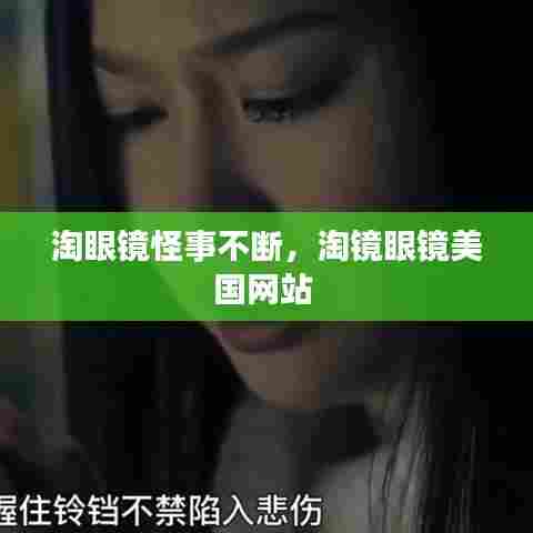淘眼镜怪事不断，淘镜眼镜美国网站 