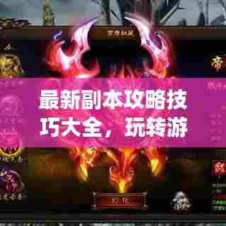 最新副本攻略技巧大全，玩转游戏副本秘籍揭秘！