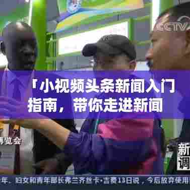 「小视频头条新闻入门指南，带你走进新闻世界的每一步」