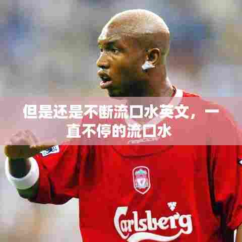 但是还是不断流口水英文，一直不停的流口水 