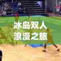 冰岛双人浪漫之旅攻略