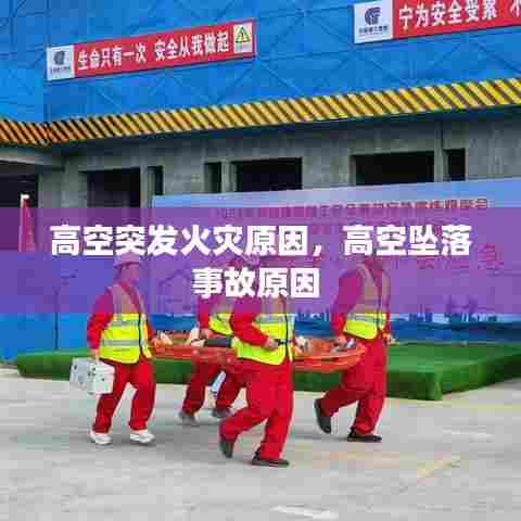 高空突发火灾原因，高空坠落事故原因 