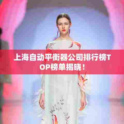 上海自动平衡器公司排行榜TOP榜单揭晓！