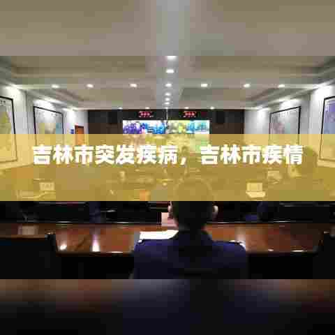 吉林市突发疾病，吉林市疾情 