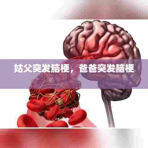 姑父突发脑梗，爸爸突发脑梗 