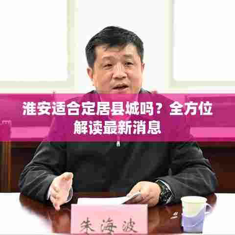 淮安适合定居县城吗?全方位解读最新消息