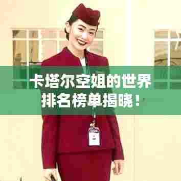 卡塔尔空姐的世界排名榜单揭晓！
