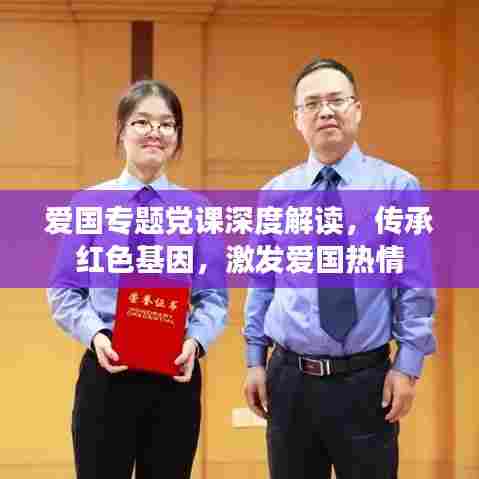 爱国专题党课深度解读，传承红色基因，激发爱国热情