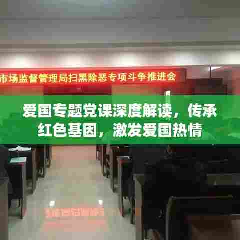 爱国专题党课深度解读,传承红色基因,激发爱国热情