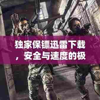 独家保镖迅雷下载，安全与速度的极致融合