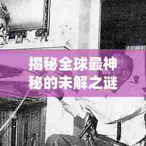 揭秘全球最神秘的未解之谜排行榜