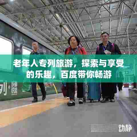 老年人专列旅游,探索与享受的乐趣,百度带你畅游