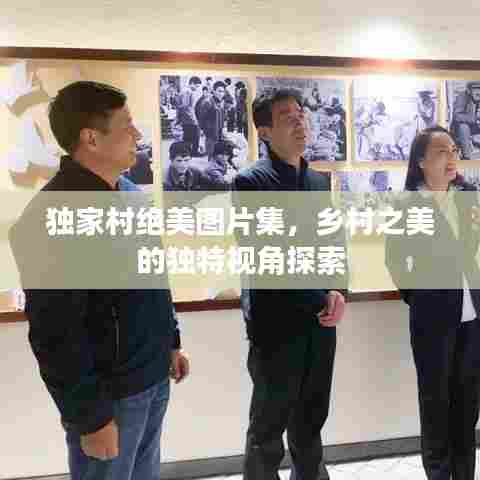 独家村绝美图片集，乡村之美的独特视角探索