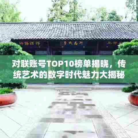 对联账号TOP10榜单揭晓，传统艺术的数字时代魅力大揭秘