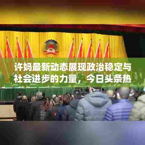 许妈最新动态展现政治稳定与社会进步的力量,今日头条热议话题