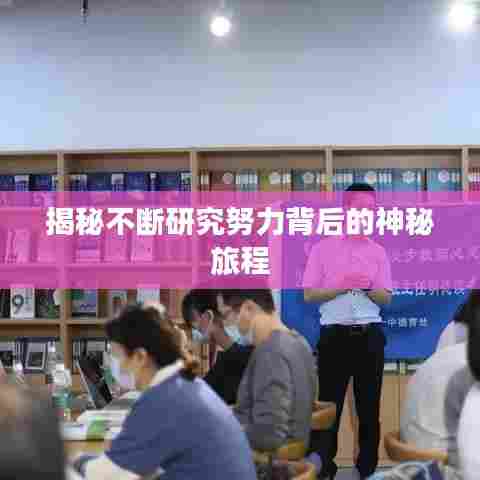 揭秘不断研究努力背后的神秘旅程