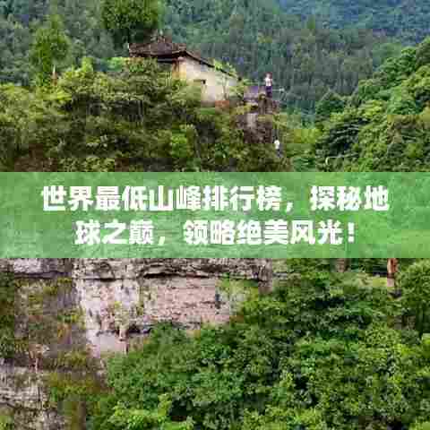 世界最低山峰排行榜，探秘地球之巅，领略绝美风光！