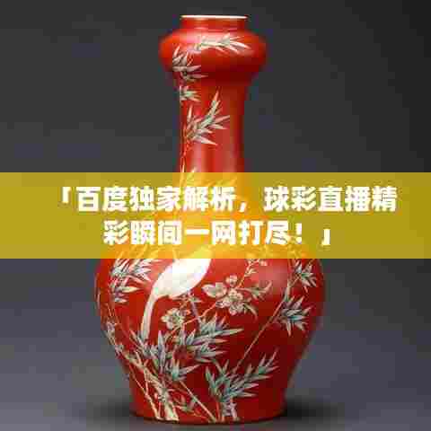 「百度独家解析，球彩直播精彩瞬间一网打尽！」