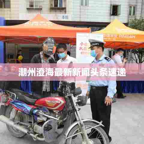 潮州澄海最新新闻头条速递