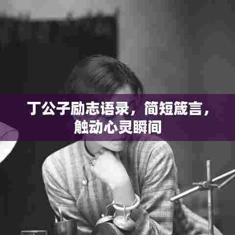 丁公子励志语录，简短箴言，触动心灵瞬间